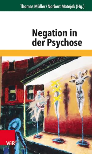 Negation in der Psychose (Forum der Psychoanalytischen Psychosentherapie) (Forum der Psychoanalytischen Psychosentherapie: Schriftenreihe des Frankfurter Psychoseprojektes e.V. (FPP), Band 32)