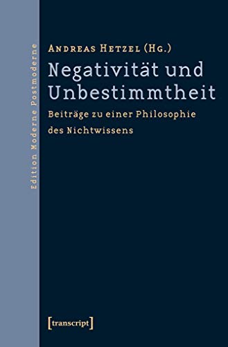 Negativität und Unbestimmtheit: Beiträge zu einer Philosophie des Nichtwissens. Festschrift für Gerhard Gamm (Edition Moderne Postmoderne)