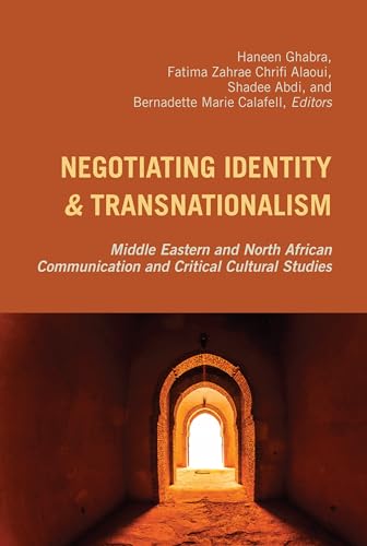 Negotiating Identity and Transnationalism: Middle Eastern and North African Communication and Critical Cultural Studies (Critical Intercultural Communication Studies, Band 24)