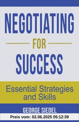 Negotiating for Success: Essential Strategies and Skills Negotiating for Success: Essential Strategies and Skills