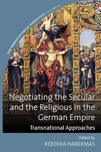 Negotiating the Secular and the Religious in the German Empire: Transnational Approaches (New German Historical Perspectives) von Berghahn Books