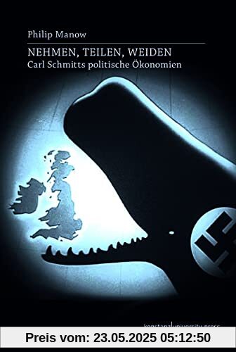 Nehmen, Teilen, Weiden: Carl Schmitts politische Ökonomien