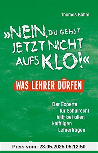 Nein, du gehst jetzt nicht aufs Klo - Was Lehrer dürfen: Der Experte für Schulrecht hilft bei allen kniffligen Lehrerfragen Nein, du gehst jetzt nicht aufs Klo - Was Lehrer dürfen: Der Experte für Schulrecht hilft bei allen kniffligen Lehrerfragen