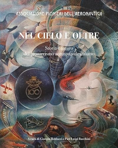 Nel cielo e oltre. Storia e futuro del pionierismo aerospaziale italiano. Ediz. illustrata von LoGisma