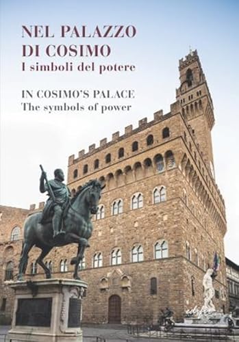 Nel palazzo di Cosimo. I simboli del potere-In Cosimo's palace. The symbols of power. Catalogo della mostra (Firenze, 13 dicembre 2019-15 marzo 2020). Ediz. illustrata (Storia)