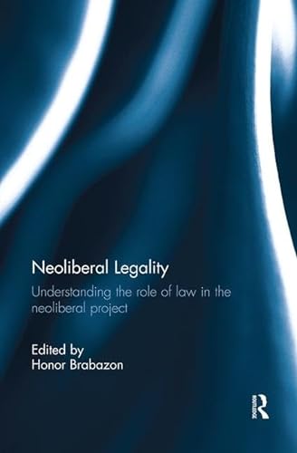 Neoliberal Legality: Understanding the Role of Law in the Neoliberal Project von Routledge
