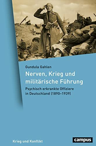 Nerven, Krieg und militärische Führung: Psychisch erkrankte Offiziere in Deutschland (1890–193...
