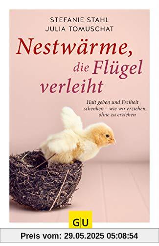 Nestwärme, die Flügel verleiht: Halt geben und Freiheit schenken - wie wir erziehen, ohne zu erziehen (GU Einzeltitel Partnerschaft & Familie)