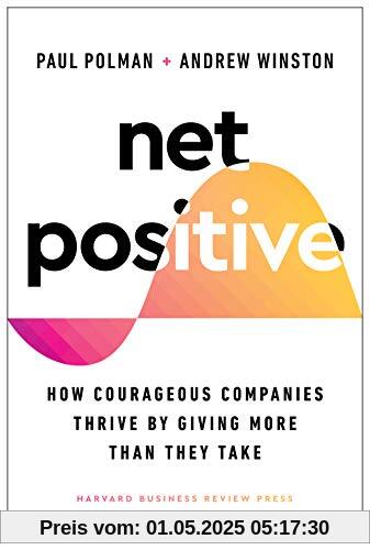 Net Positive: How Courageous Companies Thrive by Giving More Than They Take