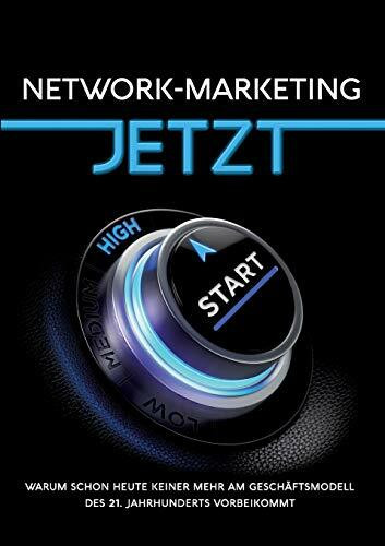 Network-Marketing JETZT: Warum schon heute keiner mehr am Geschäftsmodell des 21. Jahrhunderts...