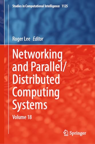 Networking and Parallel/Distributed Computing Systems: Volume 18 (Studies in Computational Intelligence, 1125, Band 1125)