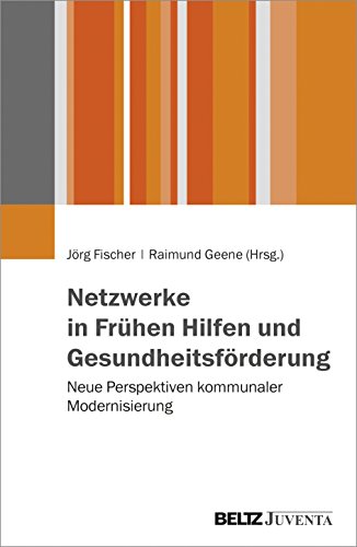 Netzwerke in Frühen Hilfen und Gesundheitsförderung: Neue Perspektiven kommunaler Modernisierung von Beltz Juventa