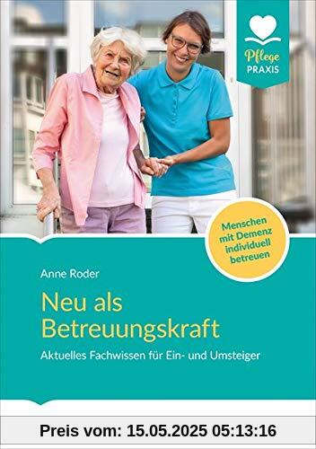 Neu als Betreuungskraft: Aktuelles Fachwissen für Ein- und Umsteiger. Menschen mit Demenz individuell betreuen: Menschen mit Demenz individuell betreuen. Der praktische Ratgeber fr Ein- und Umsteiger Neu als Betreuungskraft: Aktuelles Fachwissen für Ein- und Umsteiger. Menschen mit Demenz individuell betreuen: Menschen mit Demenz individuell betreuen. Der praktische Ratgeber fr Ein- und Umsteiger