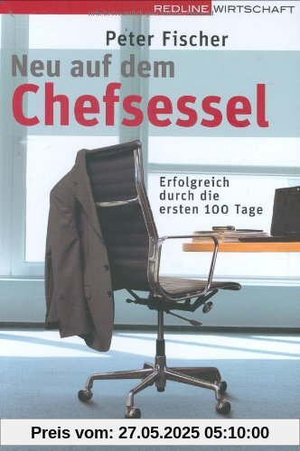 Neu auf dem Chefsessel: Erfolgreich durch die ersten 100 Tage Neu auf dem Chefsessel: Erfolgreich durch die ersten 100 Tage