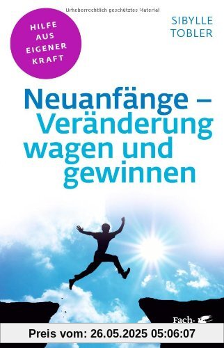 Neuanfänge - Veränderung wagen und gewinnen