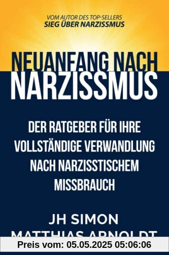 Neuanfang nach Narzissmus: Der Ratgeber für Ihre vollständige Verwandlung nach narzisstischem Missbrauch (Sieg Über Narzissmus, Band 2)