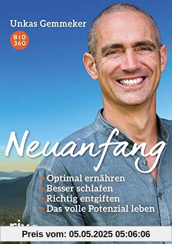 Neuanfang: Optimal ernähren. Besser schlafen. Richtig entgiften. Das volle Potenzial leben.