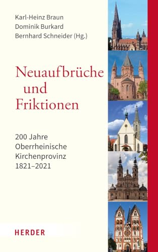 Neuaufbrüche und Friktionen: 200 Jahre Oberrheinische Kirchenprovinz 1821-2021 von Verlag Herder