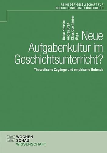 Neue Aufgabenkultur im Geschichtsunterricht?: Theoretische Zugänge und empirische Befunde (Schriftenreihe der GDÖ) von Wochenschau Verlag