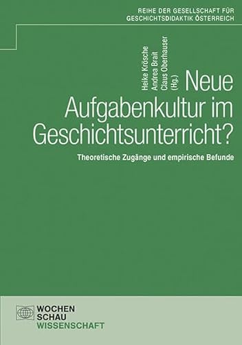 Neue Aufgabenkultur im Geschichtsunterricht?: Theoretische Zugänge und empirische Befunde (Schriftenreihe der GDÖ)