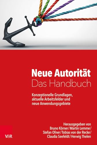 Neue Autorität - Das Handbuch: Konzeptionelle Grundlagen, aktuelle Arbeitsfelder und neue Anwendungsgebiete von Vandenhoeck + Ruprecht