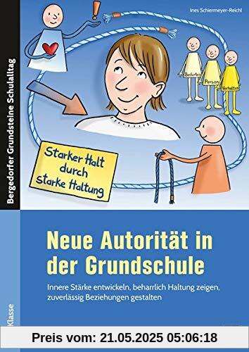 Neue Autorität in der Grundschule: Innere Stärke entwickeln, beharrlich Haltung zeigen, zuverlässig Beziehungen gestalten (1. bis 4. Klasse) (Bergedorfer Grundsteine Schulalltag - Grundschule)