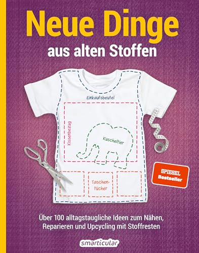 Neue Dinge aus alten Stoffen: Über 100 alltagstaugliche Upcycling-Ideen für Anfänger und Fortgeschrittene Neue Dinge aus alten Stoffen: Über 100 alltagstaugliche Upcycling-Ideen für Anfänger und Fortgeschrittene