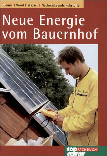 Neue Energien vom Bauernhof: Sonne, Wind, Wasser, Nachwachsende Rohstoffe von Landwirtschaftsvlg Münster