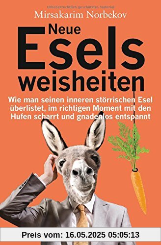 Neue Eselsweisheiten: Wie man seinen inneren störrischen Esel überlistet, im richtigen Moment mit den Hufen scharrt und gnadenlos entspannt Neue Eselsweisheiten: Wie man seinen inneren störrischen Esel überlistet, im richtigen Moment mit den Hufen scharrt und gnadenlos entspannt
