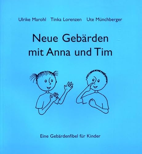 Neue Gebärden mit Anna und Tim: Eine Gebärdenfibel für Kinder
