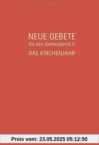 Neue Gebete für den Gottesdienst V: Das Kirchenjahr Neue Gebete für den Gottesdienst V: Das Kirchenjahr