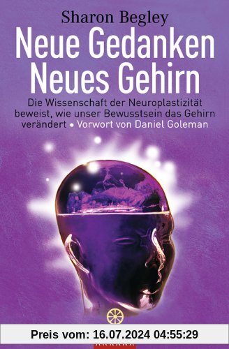Neue Gedanken - neues Gehirn: Die Wissenschaft der Neuroplastizität beweist, wie unser Bewusstsein das Gehirn verändert - Vorwort von Daniel Goleman