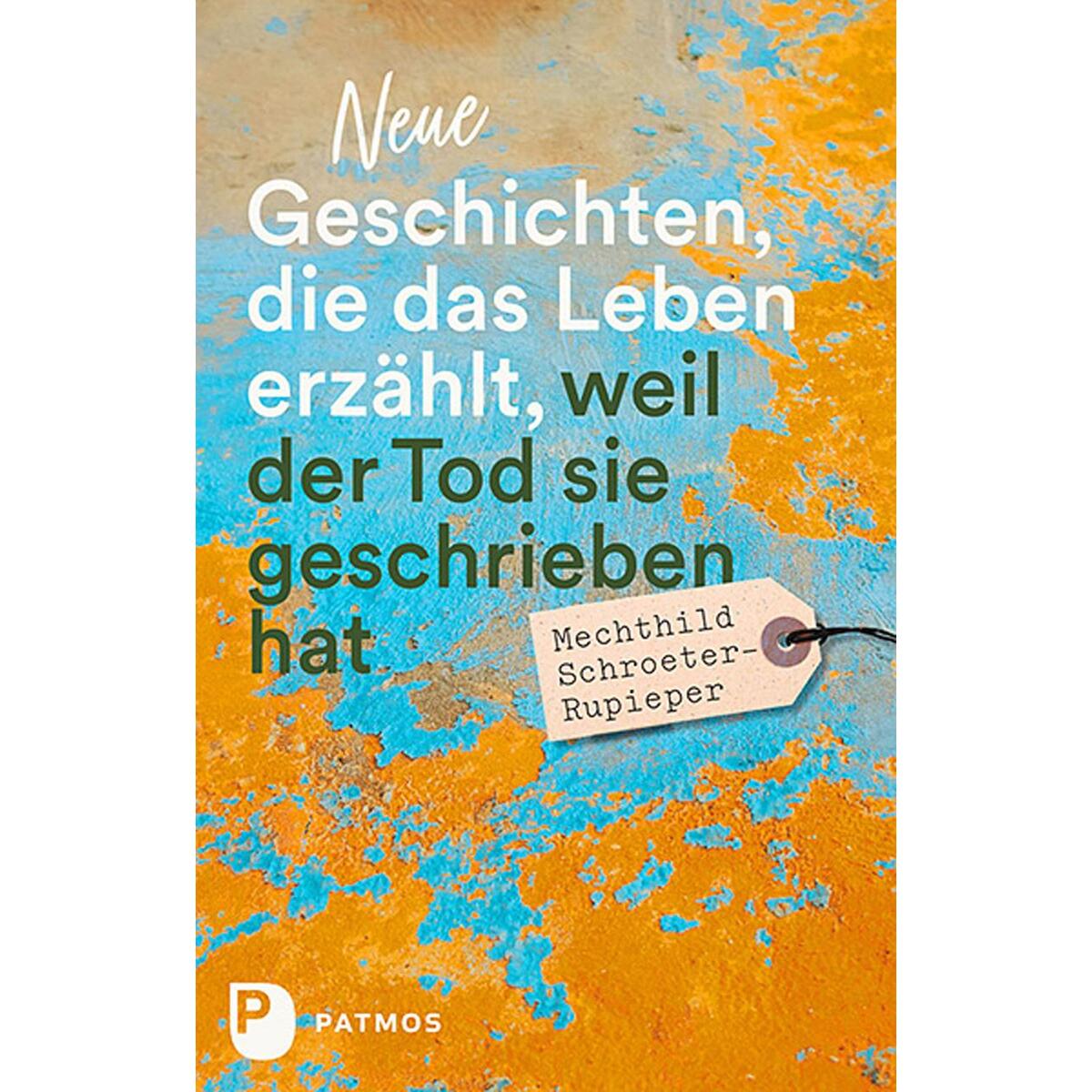 Neue Geschichten, die das Leben erzählt, weil der Tod sie geschrieben hat von Patmos-Verlag