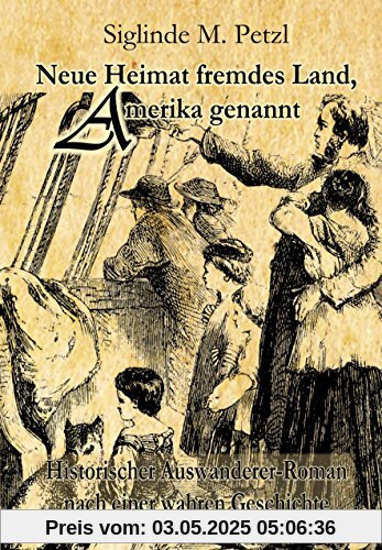 Neue Heimat fremdes Land, Amerika genannt - Historischer Auswanderer-Roman nach einer wahren Geschichte: Zum anderen Ende der Welt Band II Neue Heimat fremdes Land, Amerika genannt - Historischer Auswanderer-Roman nach einer wahren Geschichte: Zum anderen Ende der Welt Band II