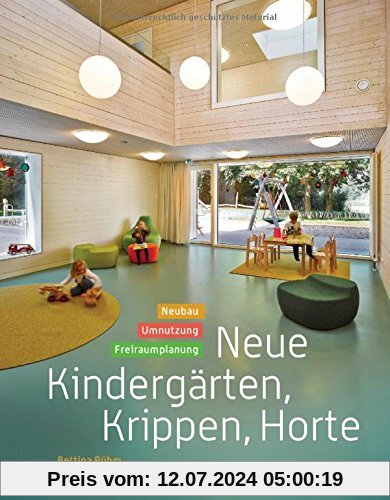 Neue Kindergärten, Krippen, Horte: Neubau - Umnutzung - Freiraumplanung