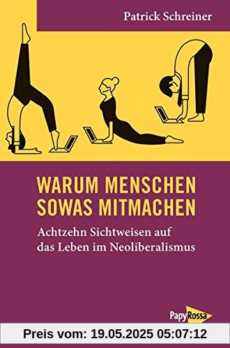 Neue Kleine Bibliothek: Warum Menschen sowas mitmachen: Achtzehn Sichtweisen auf das Leben im Neoliberalismus