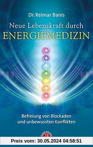 Neue Lebenskraft durch Energiemedizin: Befreiung von Blockaden und unbewussten Konflikten