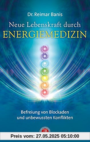 Neue Lebenskraft durch Energiemedizin: Befreiung von Blockaden und unbewussten Konflikten