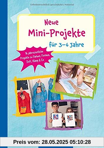 Neue Mini-Projekte für 3 - 6 Jahre: 16 jahreszeitliche Projekte zu Farben, Formen, Duft, Klang & Co (Die Praxisreihe für Kindergarten und Kita)