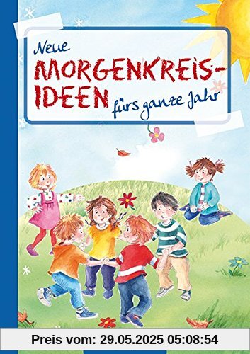 Neue Morgenkreis-Ideen fürs ganze Jahr (Die Praxisreihe für Kiga und Kita)