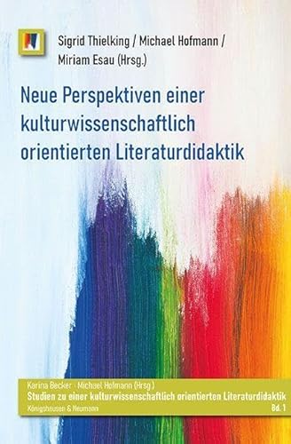 Neue Perspektiven einer kulturwissenschaftlich orientierten Literaturdidaktik (Studien zu einer kulturwissenschaftlich orientierten Literaturdidaktik) von Königshausen u. Neumann