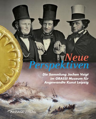 Neue Perspektiven: Die Sammlung Jochen Voigt im GRASSI Musem für Angewandte Kunst Leipzig Neue Perspektiven: Die Sammlung Jochen Voigt im GRASSI Musem für Angewandte Kunst Leipzig von Passage-Verlag