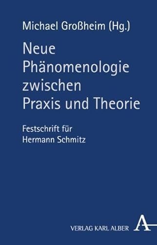 Neue Phänomenologie zwischen Praxis und Theorie: Festschrift für Hermann Schmitz von Alber