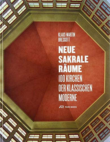 Neue Sakrale Räume: 100 Kirchen der Klassischen Moderne von Park Books