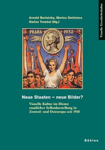 Neue Staaten - neue Bilder?: Visuelle Kultur im Dienst staatlicher Selbstdarstellung in Zentral- und Osteuropa seit 1918 (Visuelle Geschichtskultur, Band 1) von Böhlau Verlag Köln