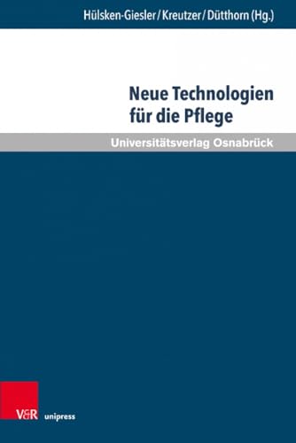 Neue Technologien für die Pflege: Grundlegende Reflexionen und pragmatische Befunde (Pflegewissenschaft und Pflegebildung) von V&R unipress