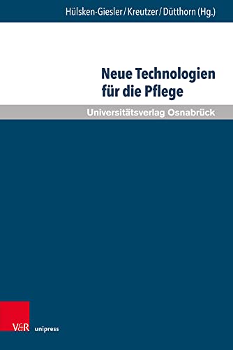 Neue Technologien für die Pflege: Grundlegende Reflexionen und pragmatische Befunde (Pflegewissenschaft und Pflegebildung) von V&R unipress