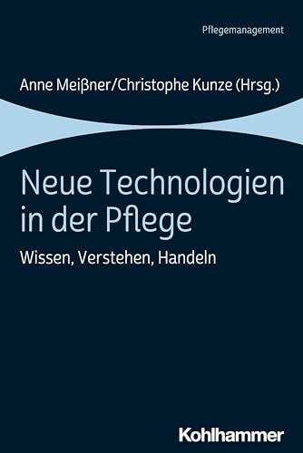 Neue Technologien in der Pflege: Wissen, Verstehen, Handeln von Kohlhammer W.
