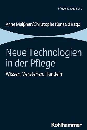 Neue Technologien in der Pflege: Wissen, Verstehen, Handeln Neue Technologien in der Pflege: Wissen, Verstehen, Handeln
