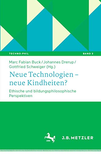 Neue Technologien – neue Kindheiten?: Ethische und bildungsphilosophische Perspektiven (Techno:Phil – Aktuelle Herausforderungen der Technikphilosophie, Band 3) von J.B. Metzler